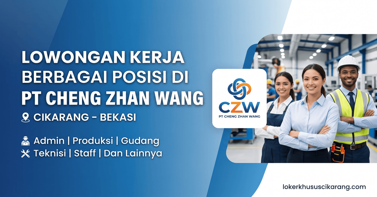 Lowongan Kerja Berbagai Posisi di PT Cheng Zhan Wang
